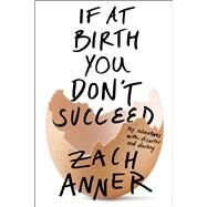 If at Birth You Don't Succeed My Adventures with Disaster and Destiny by Anner, Zach, 9781627793643