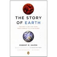 The Story of Earth The First 4.5 Billion Years, from Stardust to Living Planet by Hazen, Robert M., 9780143123644