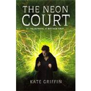 Neon Court : Or, the Betrayal of Matthew Swift by Griffin, Kate, 9780316093644