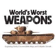 World's Worst Weapons Exploding Tanks, Uncontrollable Ships, and Unflyable Aircraft by Dougherty, Martin J., 9781782743644