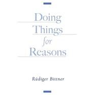 Doing Things for Reasons by Bittner, Rudiger, 9780195143645