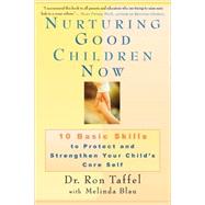 Nurturing Good Children Now 10 Basic Skills to Protect and Strengthen Your Child's Core Self by Taffel, Ron; Blau, Melinda, 9780312263645
