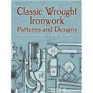 Classic Wrought Ironwork Patterns and Designs by Tunstall Small and Christopher Woodbridge, 9780486443645