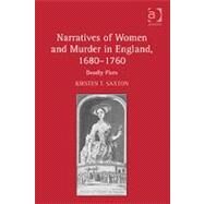 Narratives of Women and Murder in England, 16801760: Deadly Plots by Saxton,Kirsten T., 9780754663645