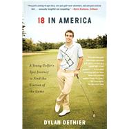 18 in America A Young Golfer's Epic Journey to Find the Essence of the Game by Dethier, Dylan, 9781451693645