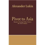 Pivot To Asia Russia's Foreign Policy Enters the 21st Century by Lukin, Alexander, 9789385563645