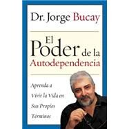 El Poder De La Autodependencia / The Power of Self-Dependence by Bucay, Jorge, 9780060563646