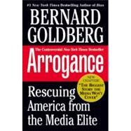 Arrogance Rescuing America From The Media Elite by Goldberg, Bernard, 9780446693646