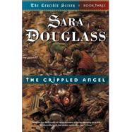 The Crippled Angel Book Three of 'The Crucible' by Douglass, Sara, 9780765303646