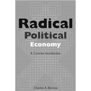 Radical Political Economy: A Concise Introduction: A Concise Introduction by Barone,Charles A., 9780765613646