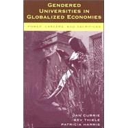Gendered Universities in Globalized Economies Power, Careers, and Sacrifices by Currie, Jan; Thiele, Bev; Harris, Patricia, 9780739103647