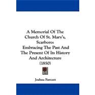 Memorial of the Church of St Mary's, Scarboro : Embracing the Past and the Present of Its History and Architecture (1850) by Fawcett, Joshua, 9781104003647