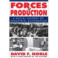 Forces of Production: A Social History of Industrial Automation by Noble,David, 9781138523647