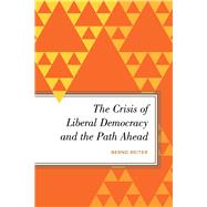 The Crisis of Liberal Democracy and the Path Ahead Alternatives to Political Representation and Capitalism by Reiter, Bernd, 9781786603647