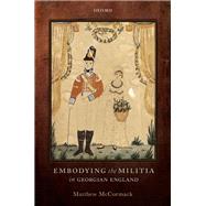 Embodying the Militia in Georgian England by McCormack, Matthew, 9780198703648