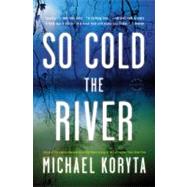 So Cold the River by Koryta, Michael, 9780316053648