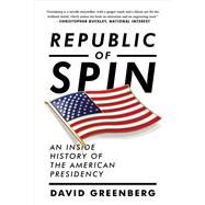 Republic of Spin An Inside History of the American Presidency by Greenberg, David, 9780393353648