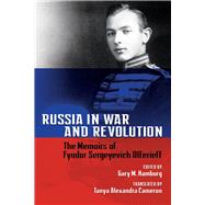 Russia in War and Revolution The Memoirs of Fyodor Sergeyevich Olferieff by Hamburg, Gary M.; Cameron, Tanya Alexandra, 9780817923648