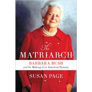 The Matriarch Barbara Bush and the Making of an American Dynasty by Page, Susan, 9781538713648