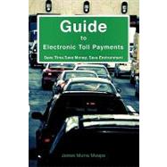 Guide to Electronic Toll Payments: Save Time. Save Money. Save Environment by Mwape, James Muma, 9781615793648