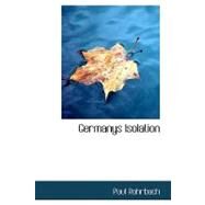 Germanys Isolation by Rohrbach, Paul, 9780554713649