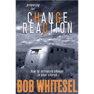 Preparing for Change Reaction : How to Introduce Change in Your Church by Whitesel, Bob, 9780898273649