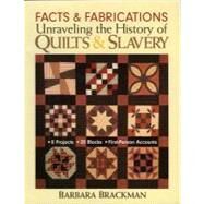 Facts and Fabrications; Unraveling the History of Quilts and Slavery: 9 Projects, 20 Blocks, First-Person Accounts by Barbara Brackman, 9781571203649