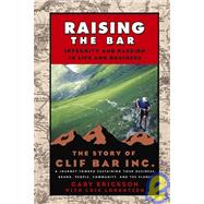 Raising the Bar : Integrity and Passion in Life and Business - The Story of Clif Bar and Co by Erickson, Gary; Lorentzen, Lois, 9780787973650