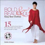 Bold & Beautiful Easy-Sew Clothes 15 Unstructured Designs That Fit and Flatter Every Shape, and Are Simple to Make by Acikgoz, Habibe, 9781250023650