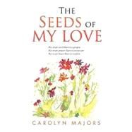 Seeds of My Love : For every need there Is a prayer, for every prayer there Is an answer for every heart there Is Comfort by Majors, Carolyn, 9781453523650