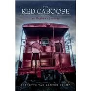 The Red Caboose-an Orphan's Journey by Zanten-Stump, Jeanette Van, 9781543923650