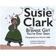 Susie Clark: The Bravest Girl You've Ever Seen by Hickey-Johnson, Joshalyn; Calvin, Hayle, 9798350923650