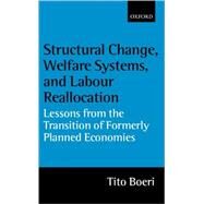 Structural Change, Welfare Systems, and Labour Reallocation Lessons from the Transition of Formerly Planned Economies by Boeri, Tito, 9780198293651