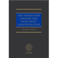 The Supervisory Jurisdiction Over Trust Administration by Clarry, Daniel, 9780198813651