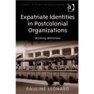 Expatriate Identities in Postcolonial Organizations: Working Whiteness by Leonard,Pauline, 9780754673651