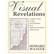 Visual Revelations: Graphical Tales of Fate and Deception From Napoleon Bonaparte To Ross Perot by Wainer,Howard, 9781138003651