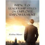 Impact of Leadership Styles on Employee Empowerment by Murari, Krishna, 9781482843651