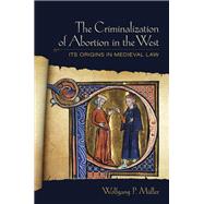 The Criminalization of Abortion in the West by Mller, Wolfgang P., 9781501713651