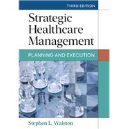 Strategic Healthcare Management: Planning and Execution, Third Edition by Walston, Stephen L., 9781640553651