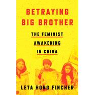 Betraying Big Brother The Feminist Awakening in China by Hong Fincher, Leta, 9781786633651