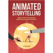 Animated Storytelling Simple Steps For Creating Animation and Motion Graphics by Blazer, Liz, 9780134133652