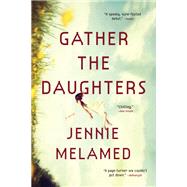 Gather the Daughters A Novel by Melamed, Jennie, 9780316463652