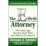 The E-Myth Attorney Why Most Legal Practices Don't Work and What to Do About It by Gerber, Michael E.; Armstrong, Robert; Fisch, Sanford, 9780470503652