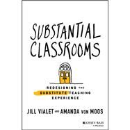 Substantial Classrooms Redesigning the Substitute Teaching Experience by Vialet, Jill; von Moos, Amanda, 9781119663652