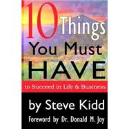 10 Things You Must Have to Succeed in Life and Business by Kidd, Steve; Joy, Donald M., 9781505383652