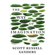 The Way of Imagination Essays by Sanders, Scott Russell, 9781640093652