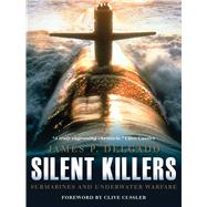Silent Killers Submarines and Underwater Warfare by Delgado, James P.; Cussler, Clive, 9781849083652