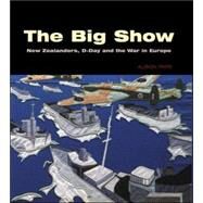 The Big Show New Zealanders, D-Day and the War in Europe by Parr, Alison; Clark, Rt. Hon. Helen; Mekachera, Hamlaoui, 9781869403652