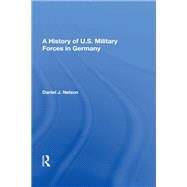 A History of U.s. Military Forces in Germany by Nelson, Daniel J., 9780367013653
