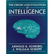 The Origin And Evolution Of Intelligence by Scheibel, Editor, Arnold B.; Schopf, Editor, J. William, 9780763703653